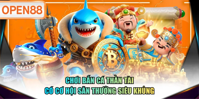 Chơi Bắn Cá Thần Tài có cơ hội săn thưởng siêu khủng Chơi Bắn Cá Thần Tài có cơ hội săn thưởng siêu khủng