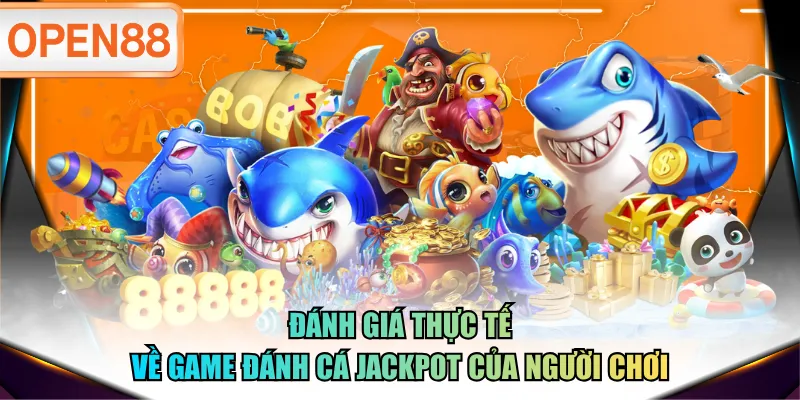 Đánh giá thực tế về game Đánh Cá Jackpot của người chơi Đánh giá thực tế về game Đánh Cá Jackpot của người chơi