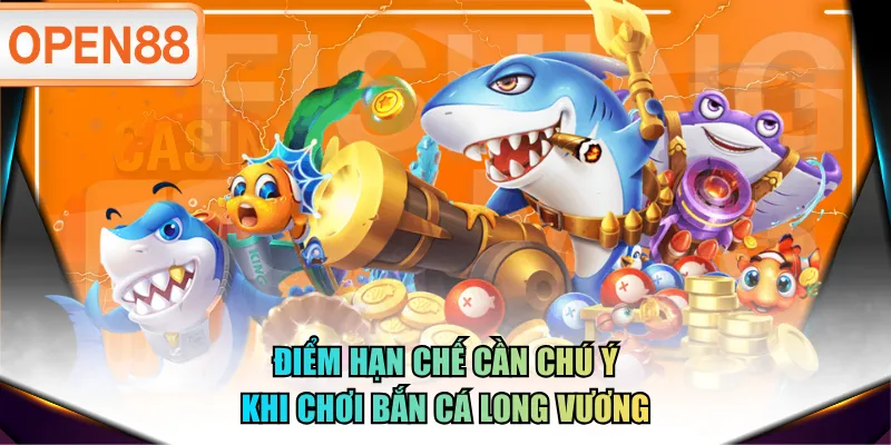 Điểm hạn chế cần chú ý khi chơi Bắn Cá Long Vương Điểm hạn chế cần chú ý khi chơi Bắn Cá Long Vương