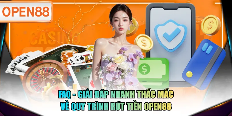 FAQ - Giải đáp nhanh thắc mắc về quy trình rút tiền OPEN88 FAQ - Giải đáp nhanh thắc mắc về quy trình rút tiền OPEN88