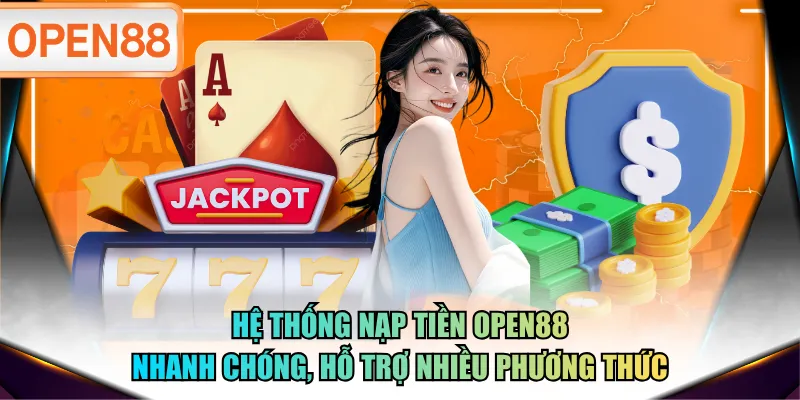 Hệ thống nạp tiền OPEN88 nhanh chóng, hỗ trợ nhiều phương thức Hệ thống nạp tiền OPEN88 nhanh chóng, hỗ trợ nhiều phương thức